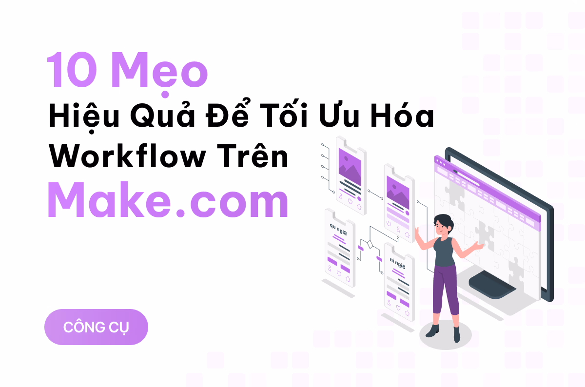 10 mẹo hiệu quả để tối ưu hóa workflow trên Make.com 