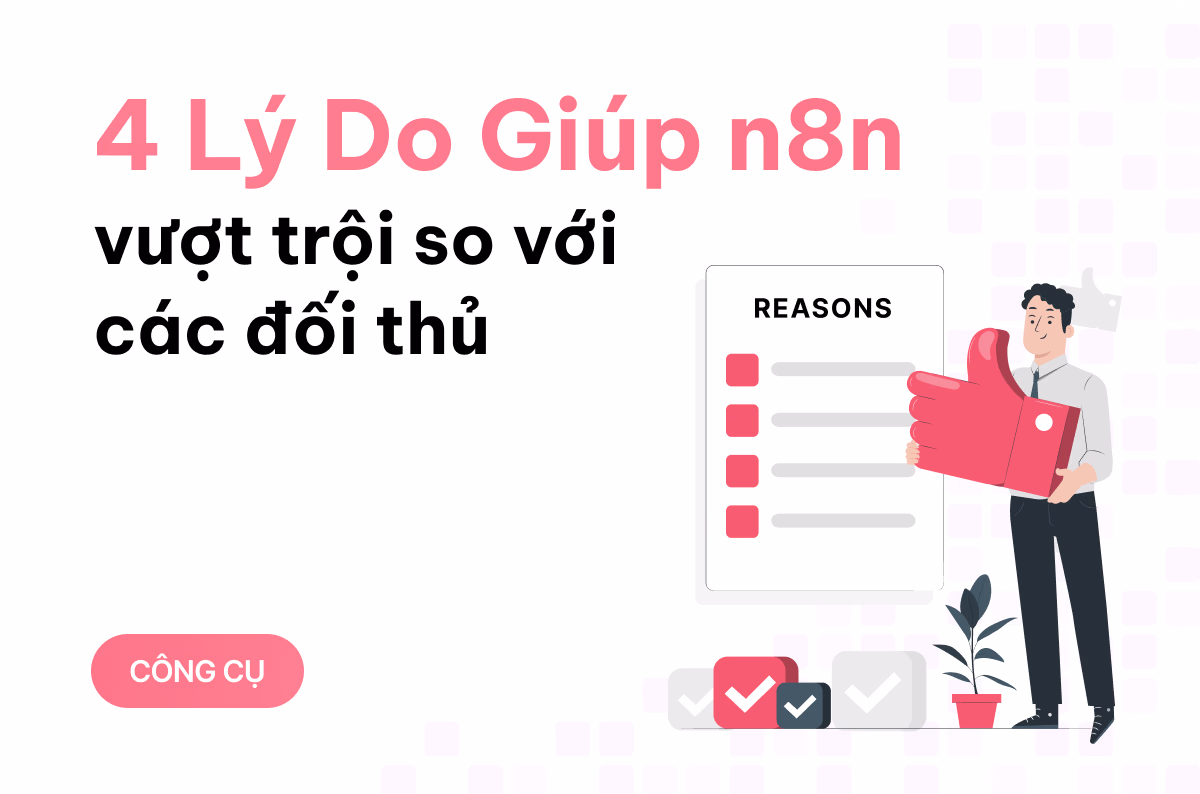 4 lý do giúp n8n vượt trội so với các đối thủ, là công cụ tự động hóa hoàn hảo dành cho bạn 