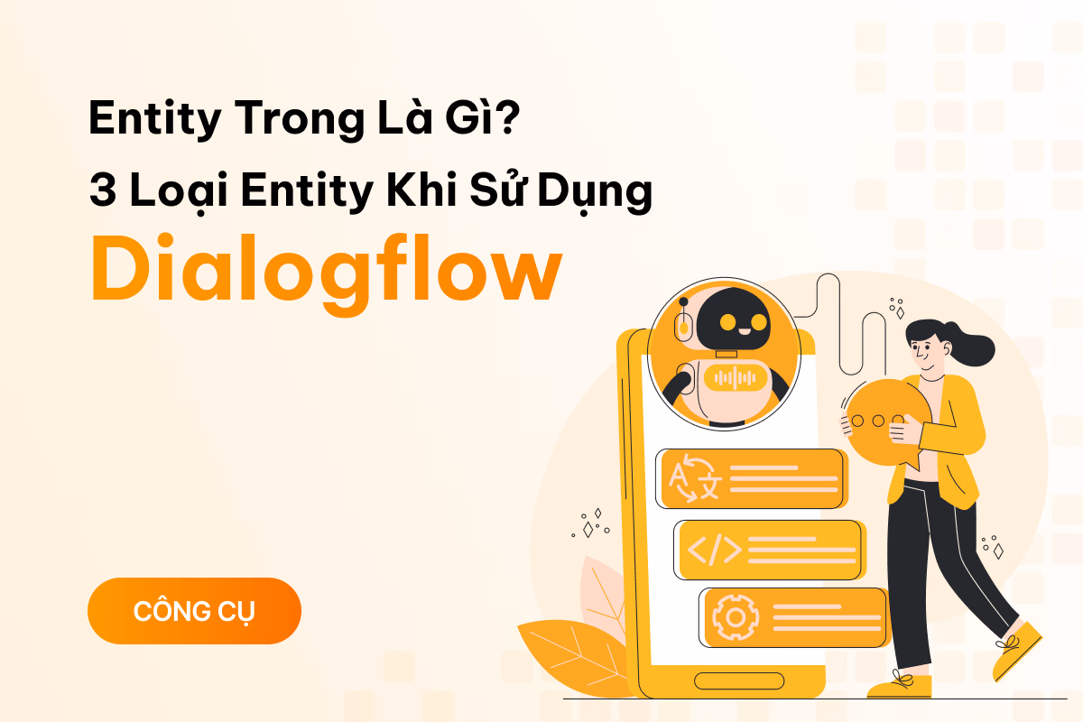 Entity trong Dialogflow là gì? Tất tần tật về 3 loại entity phải biết khi sử dụng  Dialogflow