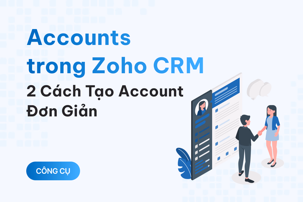 Accounts trong Zoho CRM là gì? Mách bạn 2 cách tạo account đơn giản, nhanh chóng
