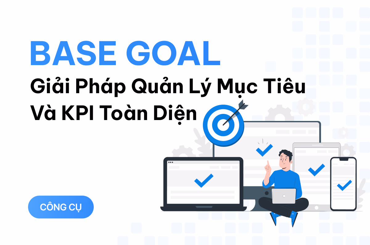 Base Goal - giải pháp quản lý mục tiêu và KPI toàn diện cho doanh nghiệp Việt