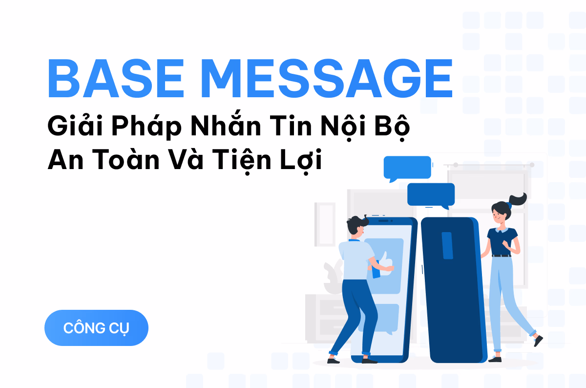 Base Message - giải pháp nhắn tin nội bộ an toàn và tiện lợi, thay thế những nền tảng quốc tế