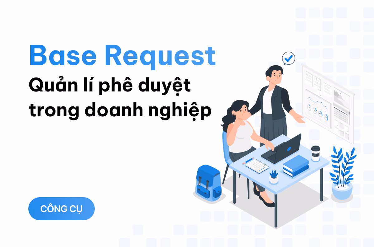 Base Request - giải pháp số hóa quy trình phê duyệt, tối ưu quản lý đề xuất trong doanh nghiệp