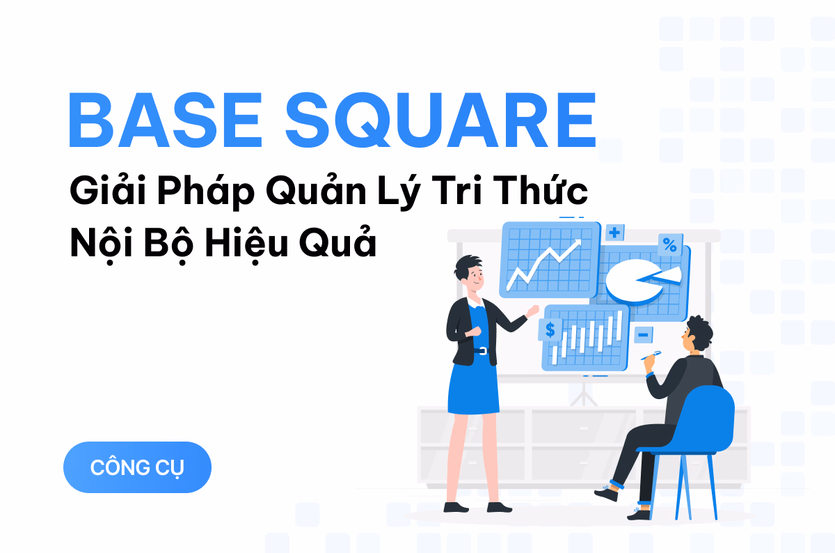 Base Square - giải pháp quản lý tri thức nội bộ hiệu quả giúp xây dựng văn hóa học tập trong công ty