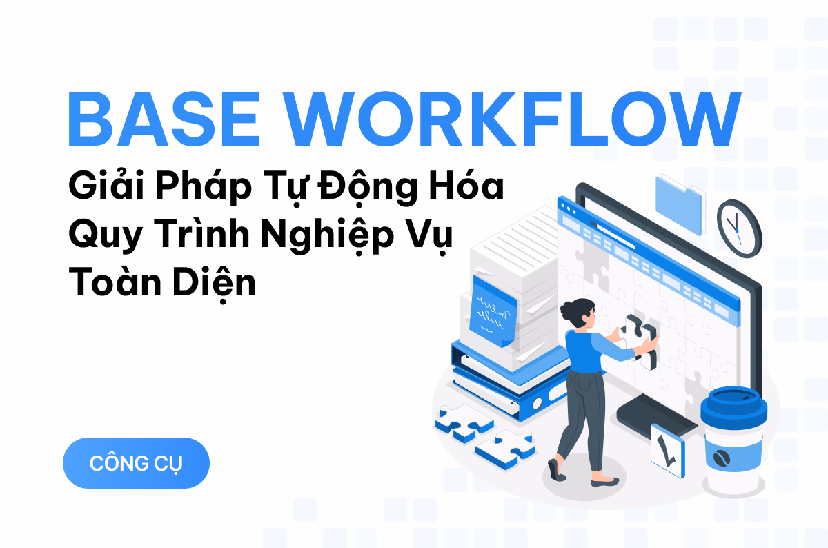 Base Workflow - giải pháp tự động hóa quy trình nghiệp vụ toàn diện mà bạn không nên bỏ qua