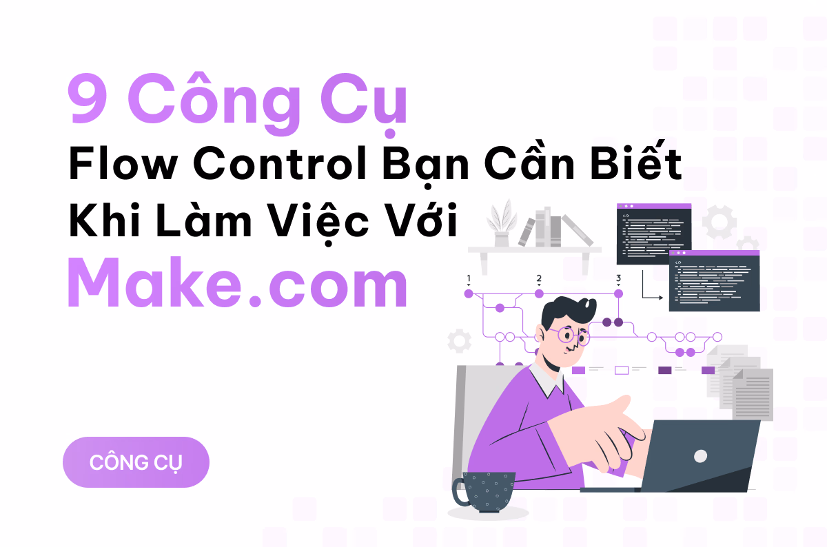 Flow control là gì? 9 công cụ Flow control bạn cần biết khi làm việc với Make.com