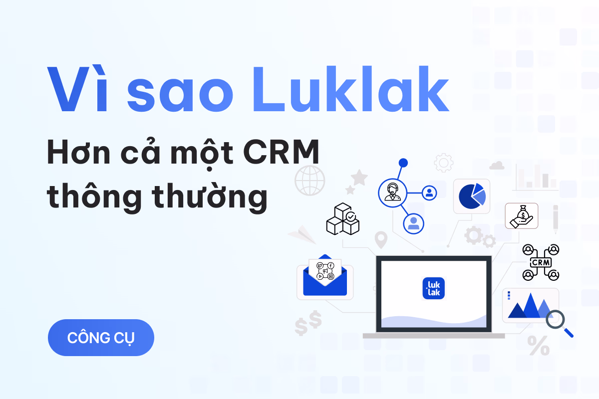 Luklak: Giải pháp toàn diện cho quản lý khách hàng, vượt trội hơn cả CRM