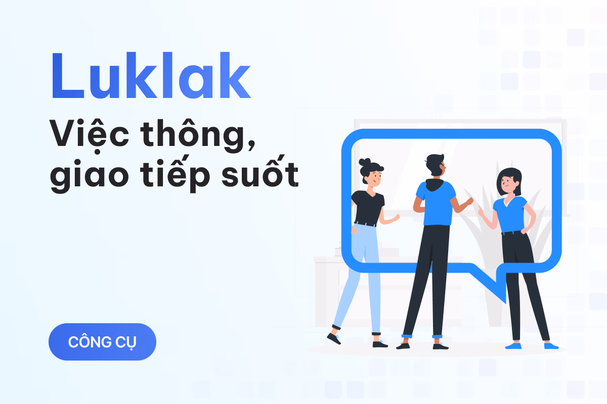 Phối hợp nhóm làm việc trơn tru với Luklak: Không còn những cuộc họp kéo dài