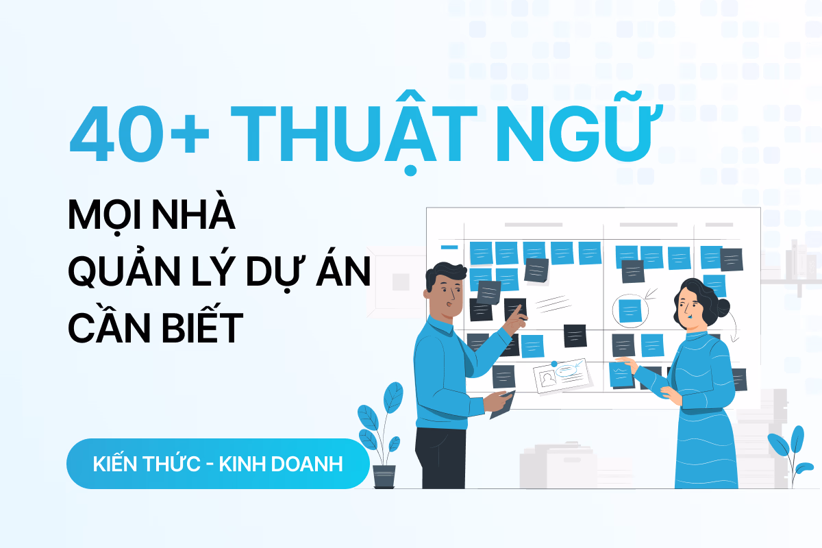 40+ thuật ngữ mà mọi nhà quản lý dự án cần biết 