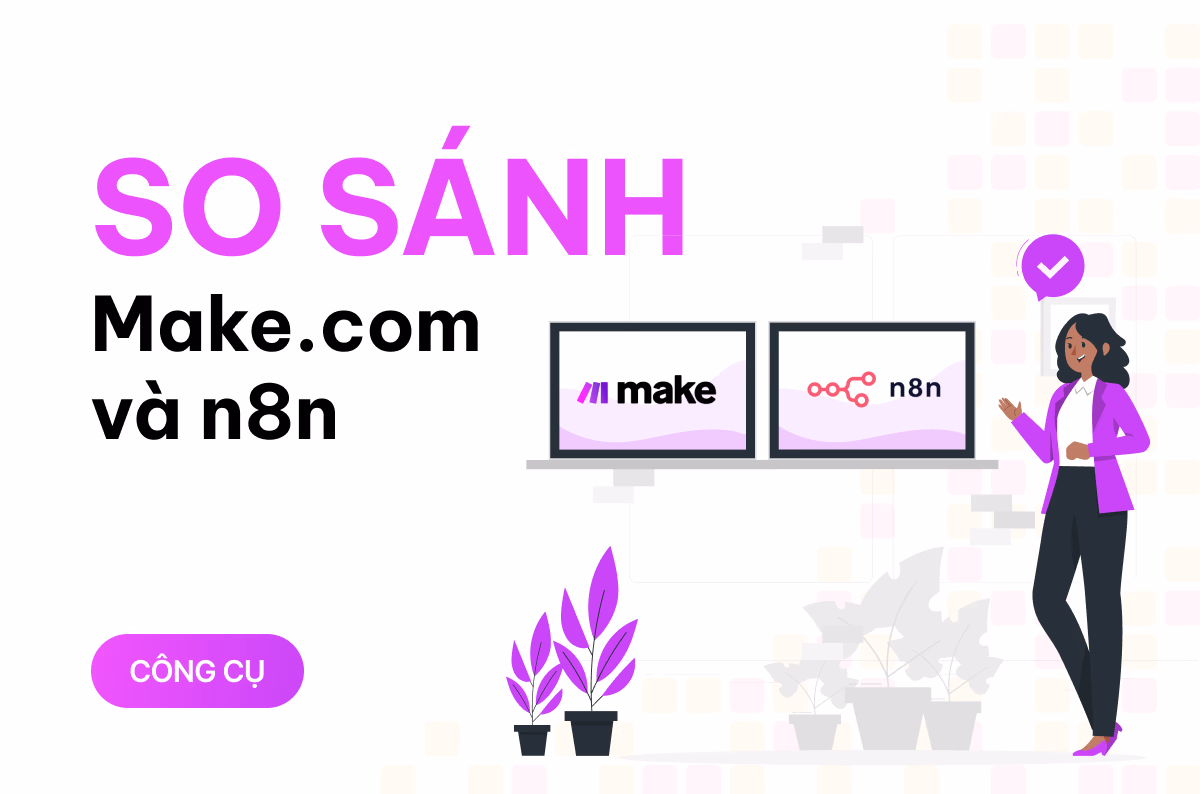 So sánh Make.com và n8n: Công cụ tự động hóa no-code nào đáng tiền hơn?