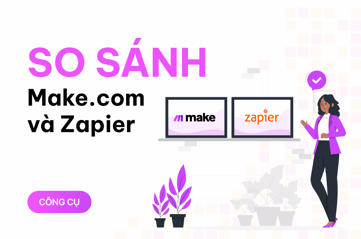 So sánh Make.com và Zapier: Đâu mới là công cụ tự động hóa no-code phù hợp nhất với bạn?
