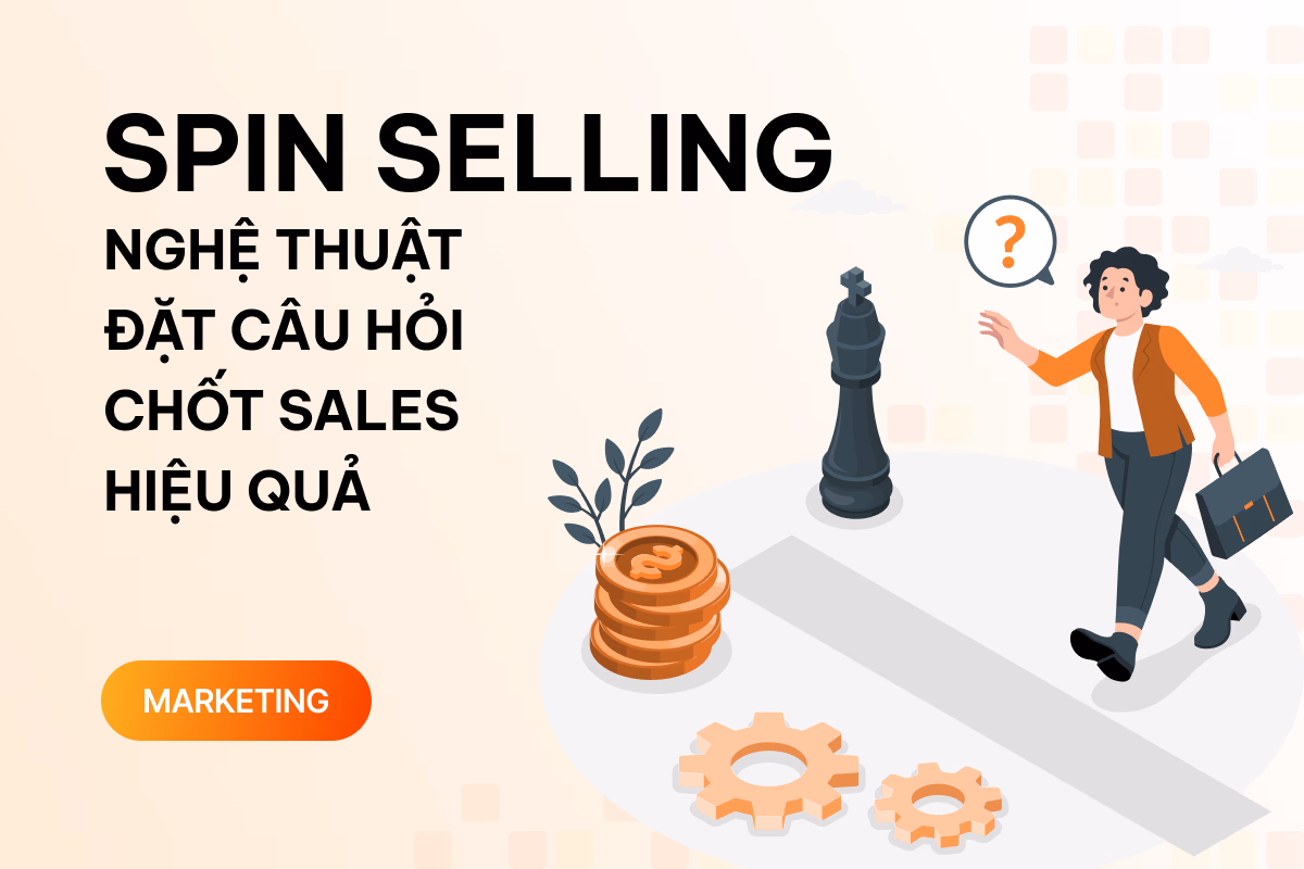 SPIN Selling - Nghệ thuật đặt câu hỏi đỉnh cao giúp bạn bán hàng hiệu quả