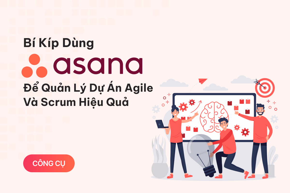 Bí Kíp Dùng Asana Để Quản Lý Dự Án Agile và Scrum Hiệu Quả