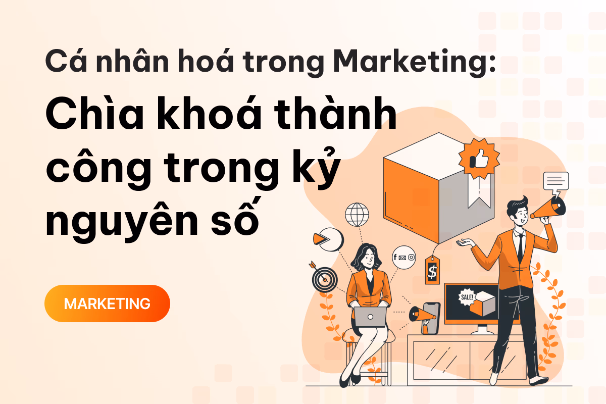Cá nhân hoá trong Marketing: Chìa khoá thành công trong kỷ nguyên số