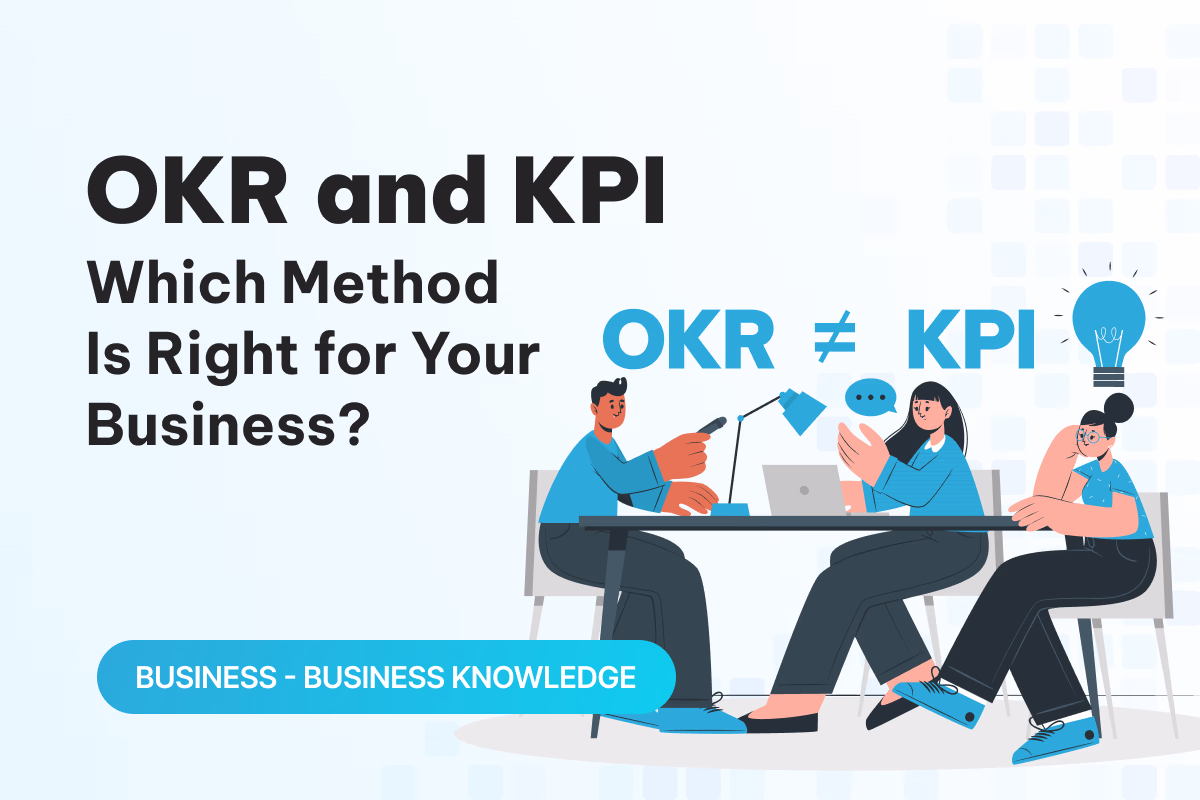 So sánh OKR và KPI: Đâu là phương pháp phù hợp cho doanh nghiệp của bạn?