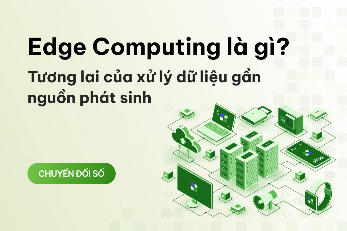 Edge Computing là gì? Tương lai của xử lý dữ liệu gần nguồn phát sinh