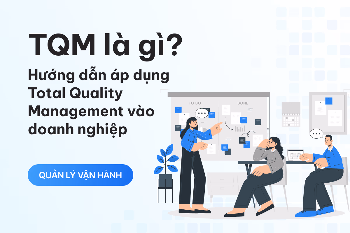 TQM là gì? Hướng dẫn áp dụng Total Quality Management vào doanh nghiệp