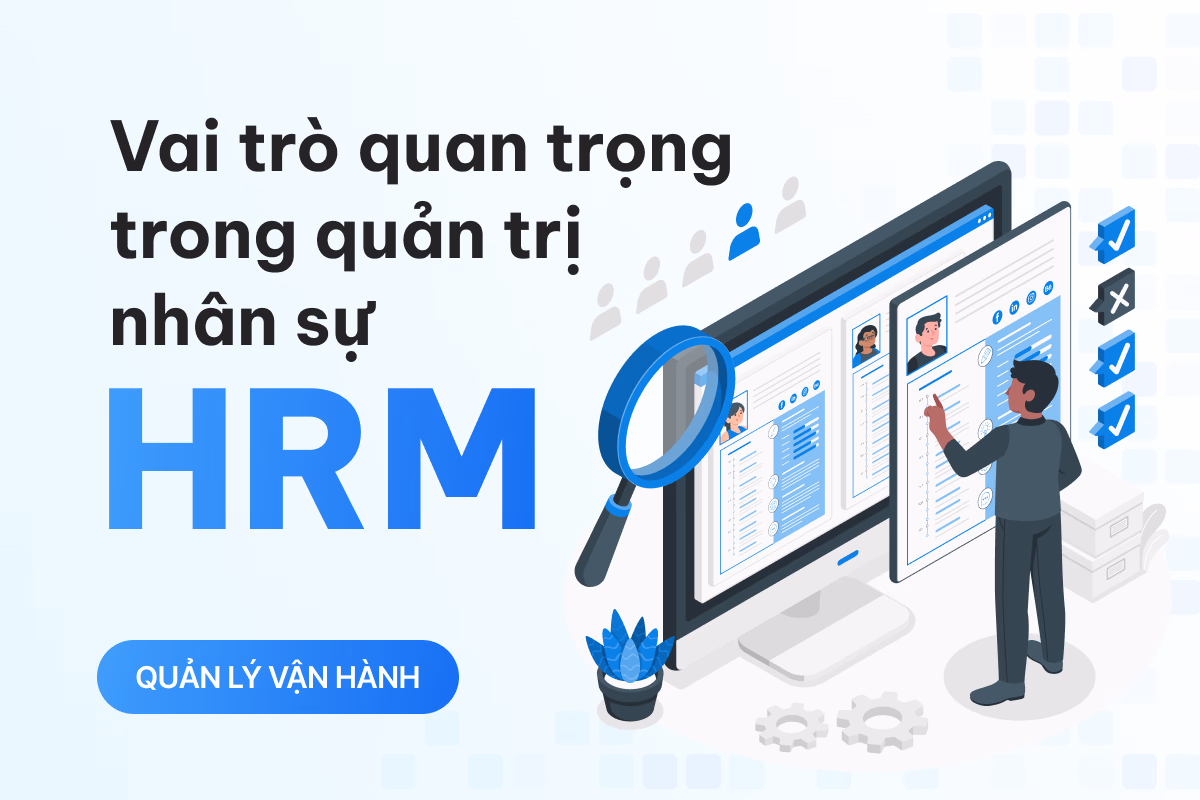 Tìm hiểu HRM là gì? Vai trò quan trọng trong quản trị nhân sự