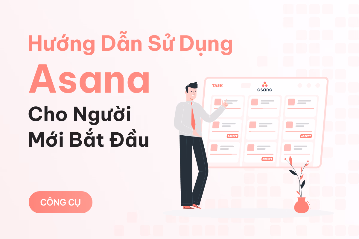 Hướng Dẫn Sử Dụng Asana Hiệu Quả Dành Cho Người Mới Bắt Đầu