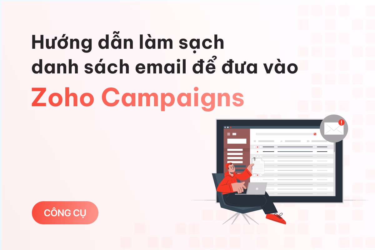Hướng dẫn làm sạch danh sách email trước khi đưa vào Zoho Campaigns để tối ưu hiệu quả chiến dịch