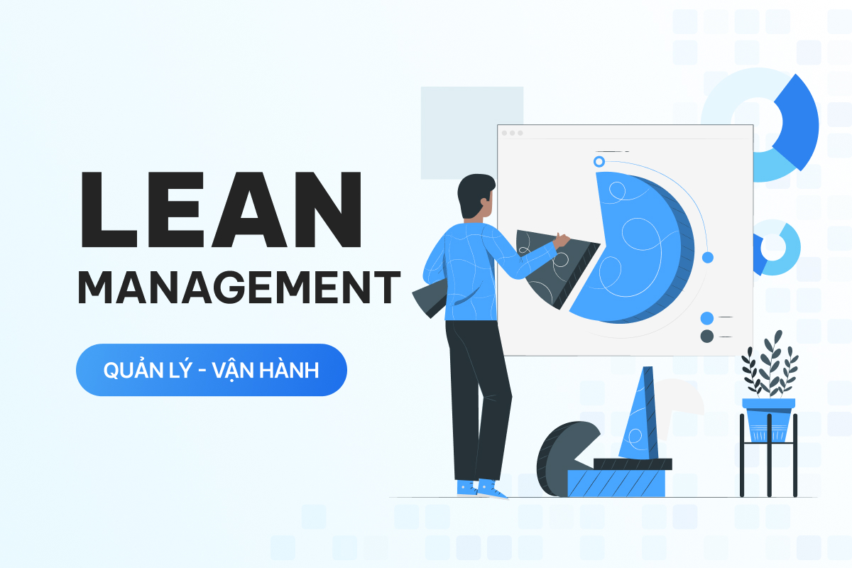 Lean là gì? Cách Lean Management giúp doanh nghiệp tăng hiệu quả và cắt giảm chi phí