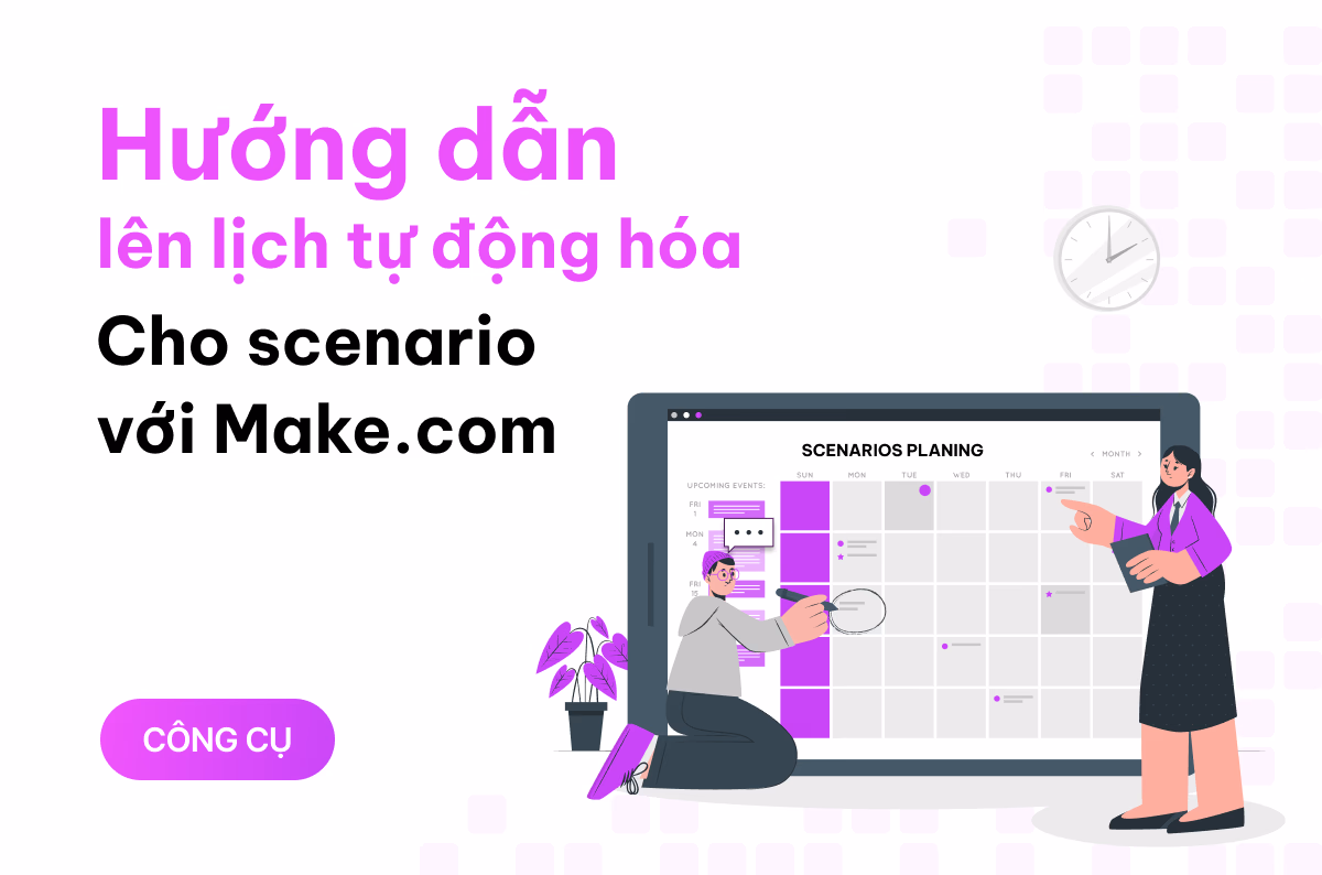 Hướng dẫn lên lịch tự động hóa cho scenario với Make.com từ đơn giản đến chuyên nghiệp