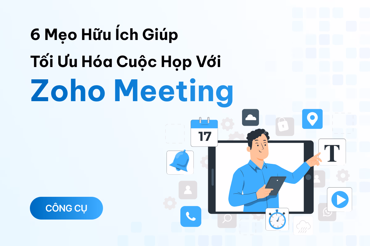 6 mẹo hay hữu ích giúp tối ưu hóa các cuộc họp trực tuyến với Zoho Meeting