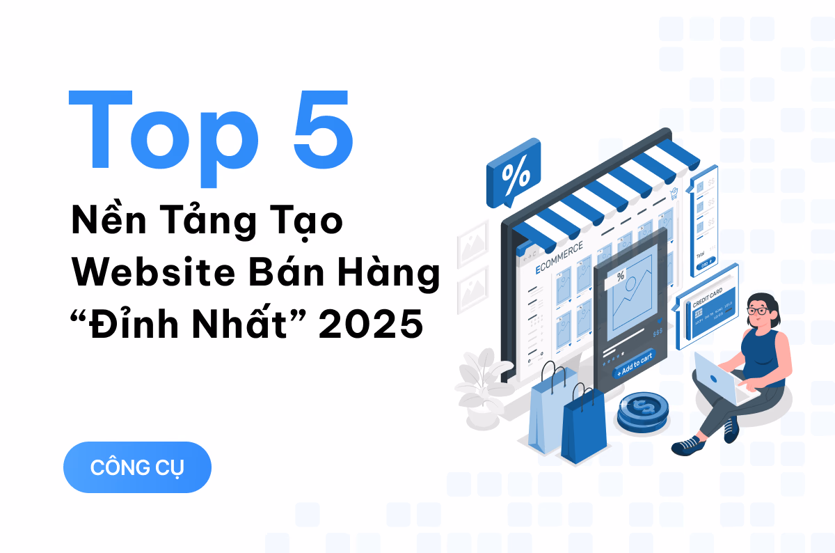 Top 5 nền tảng tạo website bán hàng “đỉnh nhất” 2025