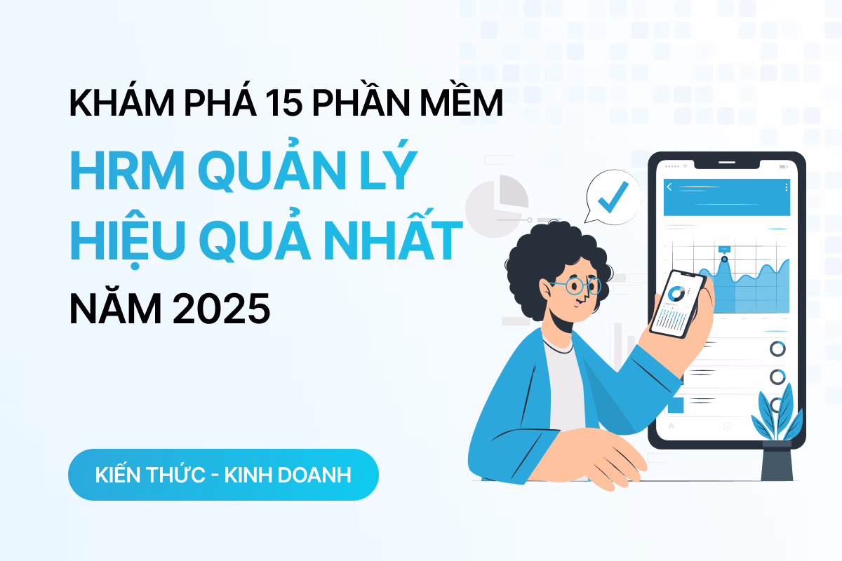 Khám phá 15 phần mềm HRM tốt nhất giúp quản lý nhân sự hiệu quả năm 2025