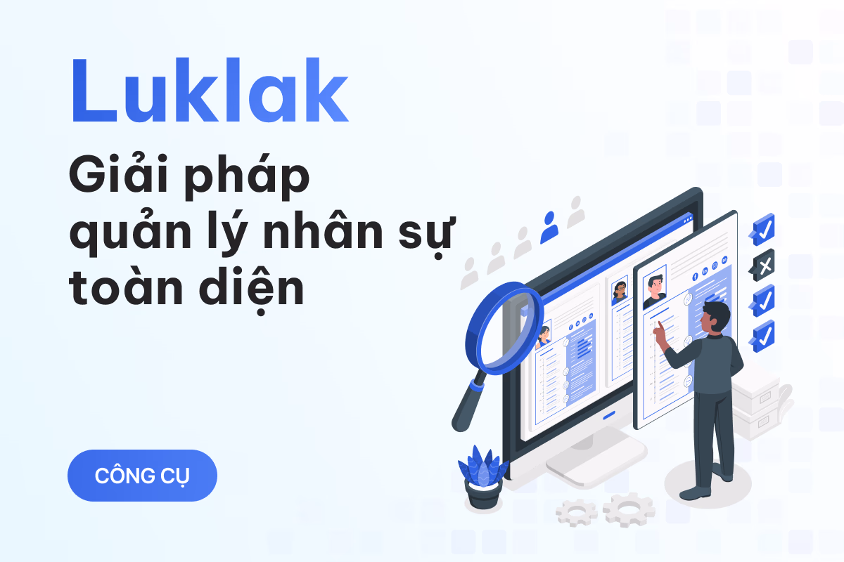 Luklak: Phần mềm quản lý nhân sự toàn diện hay chỉ là công cụ hỗ trợ?