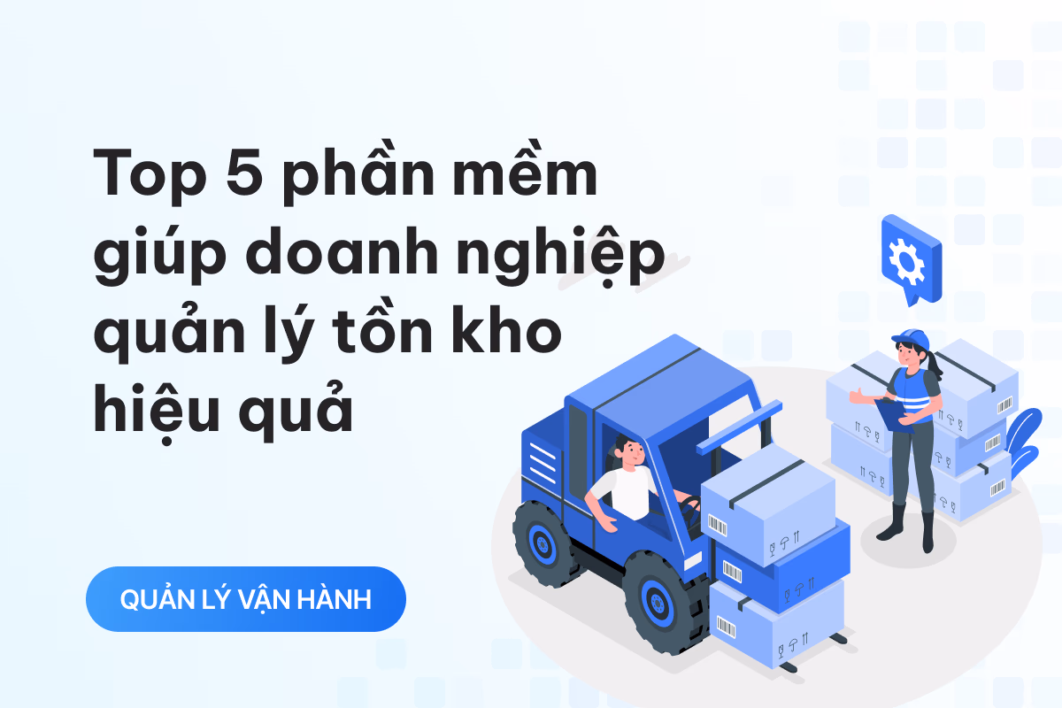 Top 5 phần mềm giúp doanh nghiệp quản lý tồn kho hiệu quả