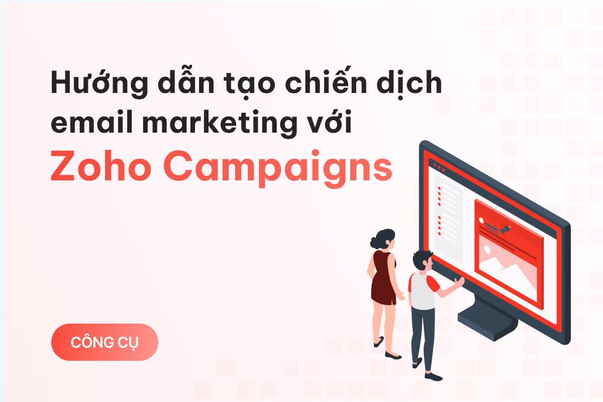 Hướng dẫn các bước tạo chiến dịch email marketing đầu tiên với Zoho Campaigns